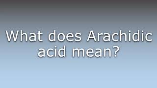 What does Arachidic acid mean [upl. by Beichner]