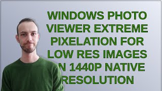 Windows Photo Viewer extreme pixelation for low res images on 1440p native resolution [upl. by Loree6]