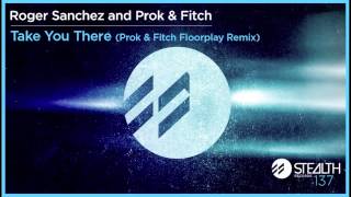 Roger Sanchez and Prok amp Fitch  Take You There Prok amp Fitch Floorplay Remix [upl. by Wearing]