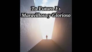 Tu Futuro Es Maravilloso y Glorioso [upl. by Clarence]