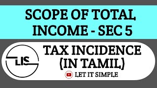 Scope of Total Income  Sec 5  Incidence of Tax  Income Tax Series 3  Tamil  Let It Simple [upl. by Arreyt229]