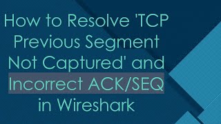 How to Resolve TCP Previous Segment Not Captured and Incorrect ACKSEQ in Wireshark [upl. by Lebaron]