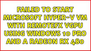 Failed to start Microsoft HyperV VM with RemoteFX VGPU using Windows 10 Pro and a Radeon RX 480 [upl. by Kelleher676]