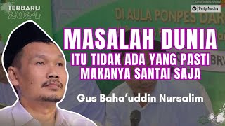 Gus Baha  RELAX SAJA MASALAH DUNIA ITU TIDAK ADA YANG PASTI  Ngaji Gus Baha TERBARU [upl. by Nabois73]