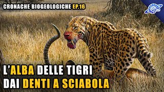 LAlba delle Tigri dai Denti a Sciabola  Pliocene Neogene  Cronache Biogeologiche Ep 16 [upl. by Allenotna]