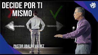 Decide por ti mismo  Pastor Ubaldo Valdez [upl. by Tinaret325]