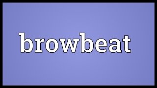 Browbeat Meaning [upl. by Tigges]