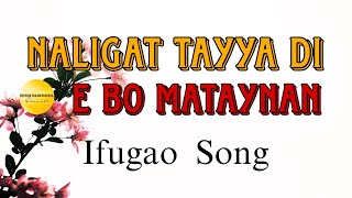 NALIGAT TAYYA DI E BO MATAYNAN  IFUGAO SONG [upl. by Brigham585]