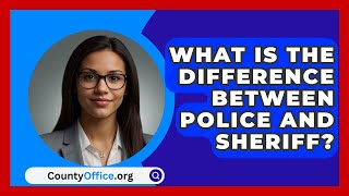 What Is The Difference Between Police And Sheriff  CountyOfficeorg [upl. by Ric792]