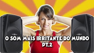 O SOM MAIS IRRITANTE DO MUNDO  PT2 [upl. by Amaso]