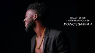 Wale ft Usher  Matrimony Cover by Francis Sampah [upl. by Wolfie]