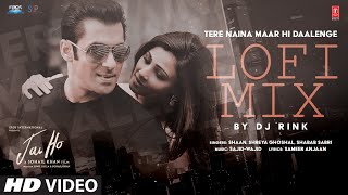 Tere Naina Maar Hi Daalenge LoFi Mix Salman Khan Daisy Shah  ShaanShreyaSajidWajid  Dj Rink [upl. by Esineg]