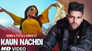 Kaun Nachdi  Sonu Ke Titu ki Sweety  Guru Randhawa  Neeti Mohan [upl. by Einnol]