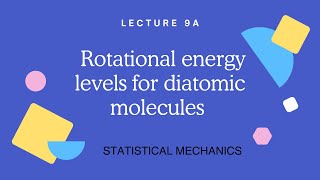 Lecture 9A Rotational energy levels of diatomic molecules  Statistical Mechanics [upl. by Ocsirf]