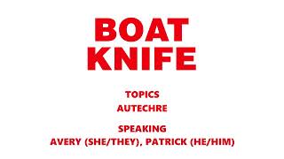 BOATKNIFE 8 THE AUTECHRE EPISODE [upl. by Hadias447]