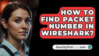 How To Find Packet Number In Wireshark  SecurityFirstCorpcom [upl. by Acissaj]