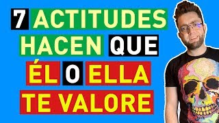 7 ACTITUDES que HACEN que ÉL o Ella TE VALORE [upl. by Fiorenza836]