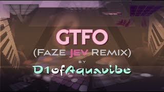 GTFO FaZe Jev Remix  D1ofAquavibe [upl. by Kciv]