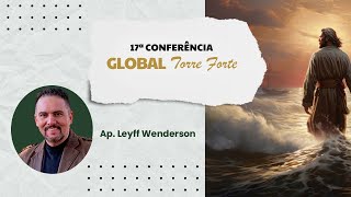 15  17ª Conferência Global Torre Forte  Ap Leyff Wenderson [upl. by Mohsen63]