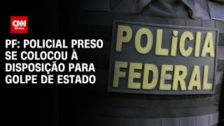 PF Policial preso se colocou à disposição para golpe de Estado  BASTIDORES CNN [upl. by Htide]