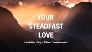 YOUR STEADFAST LOVECHRISTIAN SONGS PIANO INSTRUMENTAL [upl. by Calypso713]