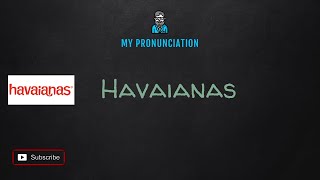 How to pronounce Havaianas  Brand  My Pronunciation [upl. by Llenyar]