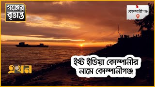 নোয়াখালীর সবচেয়ে ঐতিহ্যবাহী উপজেলা কোম্পানীগঞ্জ  গঞ্জের বৃত্তান্ত  Companiganj  East India [upl. by Ynned]