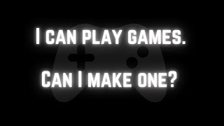 I can play games Can I MAKE one [upl. by Laney]