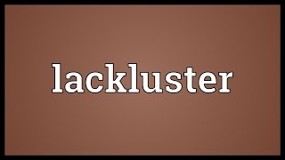 Lackluster Meaning [upl. by Alsworth]