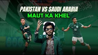 SAUDI ARABIA VS PAKISTAN  FIFA WORLD CUP QUALIFIERS  MAUT KA KHEL [upl. by Lindeberg]