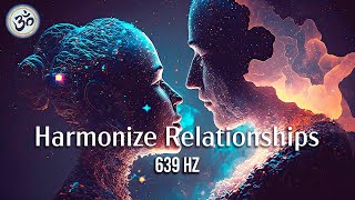 639 Hz Harmonize Relationships Attract Love and Positive Energy Heal Old Negative Energy [upl. by Enyawad]