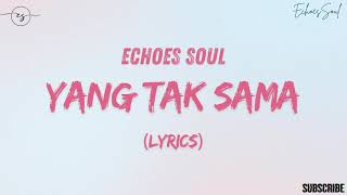 Yang Tak SamaEchoes Soul Lyrics [upl. by Adnelg]