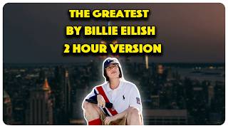 The Greatest By Billie Eilish 2 Hour version [upl. by Refotsirhc]