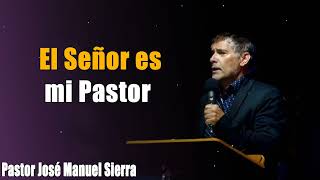 El Señor es mi Pastor  Pr José Manuel Sierra [upl. by Berglund]