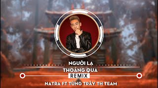 NGƯỜI LẠ THOÁNG QUA  NATRA FT TÙNG TRÂY REMIX  HOT TIK TOK  TH TEAM [upl. by Aihsetel860]