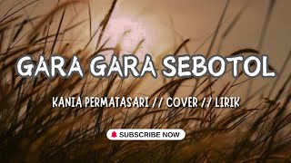 GARA GARA SEBOTOL  KANIA PERMATASARI  LIRIK LAGU [upl. by Acireit241]