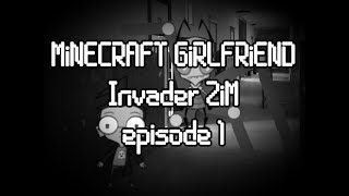 minecraft girlfriend  episode 1 Invader ZiM [upl. by Barayon315]