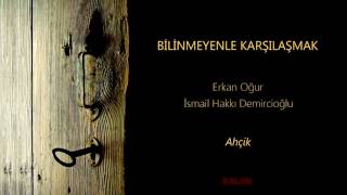 Erkan Oğur amp İsmail Hakkı Demircioğlu  Ahçik  Bilinmeyenle Karşılaşmak © 2017 Kalan Müzik [upl. by Asirrac]