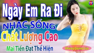 Ngày Em Ra Đi ➤LK Nhạc Sống Thôn Quê 2023 Remix Nghe Hay Nhất Mọi Thời Đại ChọnLọc TOÀN BÀI HAY [upl. by Eberta]