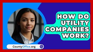 How Do Utility Companies Work  CountyOfficeorg [upl. by Laehcimaj463]