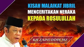 Kisah Malaikat Jibril Menceritakan Siksa Neraka Kepada Rosulullah Ceramah KH Zainuddin MZ [upl. by Atrebla373]