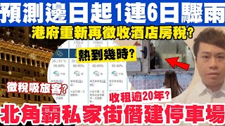 料邊日起1連6日雨？北角竟霸私家街僭建停場收租20年？港府再徵新稅吸客定趕客？372024 [upl. by Llerreg]