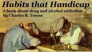 HABITS THAT HANDICAP by Charles B Towns  FULL AudioBook  Alcoholism amp Drug Addiction Treatment [upl. by Obediah229]