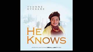 Yvonne Eyesare  HE KNOWS Official Audio [upl. by Ardnuasac]