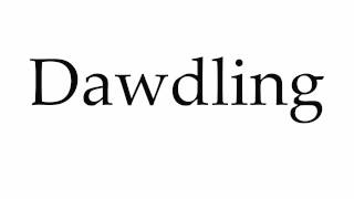 How to Pronounce Dawdling [upl. by Carboni587]