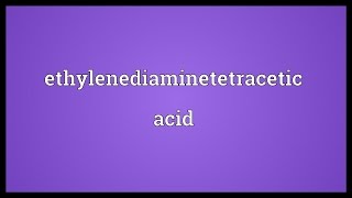 Ethylenediaminetetracetic acid Meaning [upl. by Anthony155]