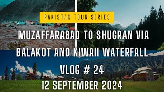 PAKISTAN TOUR SERIES  VLOG  24  MUZAFFARABAD TO SHUGRAN VIA BALAKOT AND KIWAII WATERFALL [upl. by Manella]