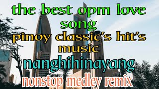 THE BEST OPM LOVE SONG  PINOY CLASSICS HITS MUSIC  NANGHIHINAYANG nonstopmedleyremix [upl. by Kirima]