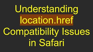 Understanding locationhref Compatibility Issues in Safari [upl. by Merrell]