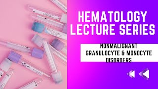 Non Malignant Granulocyte and Monocyte DisordersHematology Lecture Series [upl. by Siramad833]